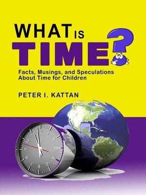 cover image of What is Time? Facts, Musings, and Speculations About Time for Children